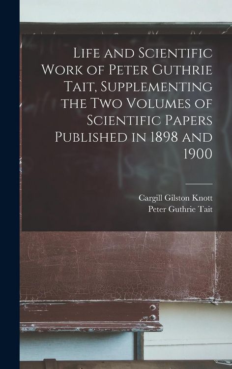 Produktbild: Life and Scientific Work of Peter Guthrie Tait, Supplementing the two Volumes of Scientific Papers Published in 1898 and 1900