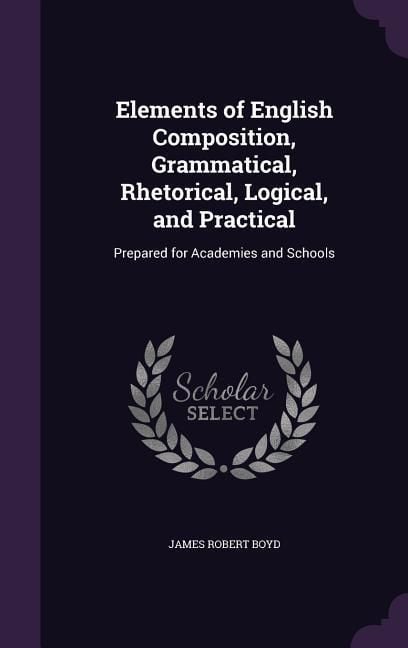 Produktbild: Elements of English Composition, Grammatical, Rhetorical, Logical, and Practical: Prepared for Academies and Schools