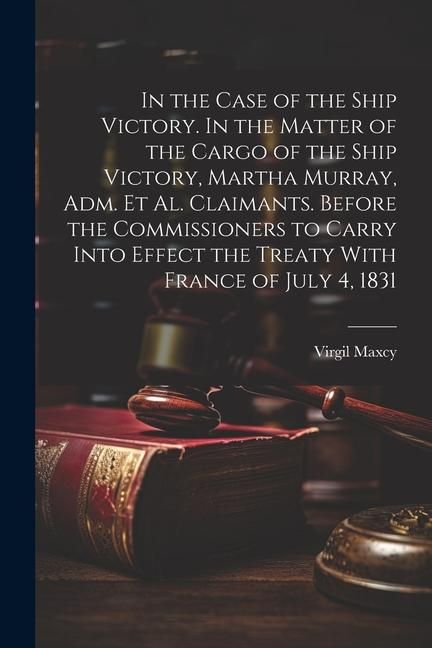 Produktbild: In the Case of the Ship Victory. In the Matter of the Cargo of the Ship Victory, Martha Murray, adm. et al. Claimants. Before the Commissioners to Car