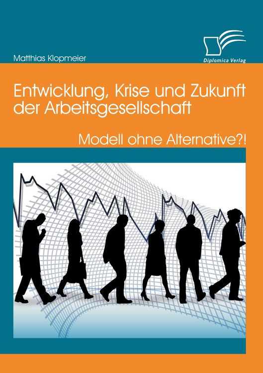 Produktbild: Entwicklung, Krise und Zukunft der Arbeitsgesellschaft: Modell ohne Alternative?!