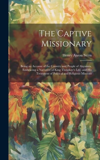 Produktbild: The Captive Missionary: Being an Account of the Country and People of Abyssinia. Embracing a Narrative of King Theodore's Life, and his Treatm