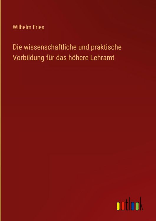 Produktbild: Die wissenschaftliche und praktische Vorbildung f&uuml;r das h&ouml;here Lehramt