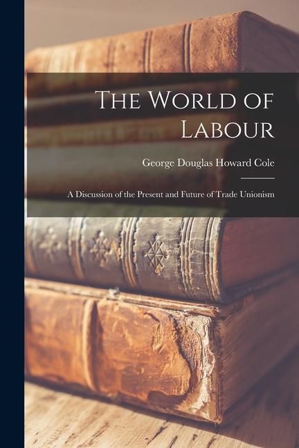 Produktbild: The World of Labour: A Discussion of the Present and Future of Trade Unionism