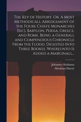 Produktbild: The Key of History. Or, A Most Methodicall Abridgement of the Foure Chiefe Monarches [sic], Babylon, Persia, Greece, and Rome [electronic Resource]. B