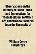 Produktbild: Observations on the Inutility of Grand Juries, and Suggestions for Their Abolition; To Which Are Added a Few Remarks Upon the Necessity of