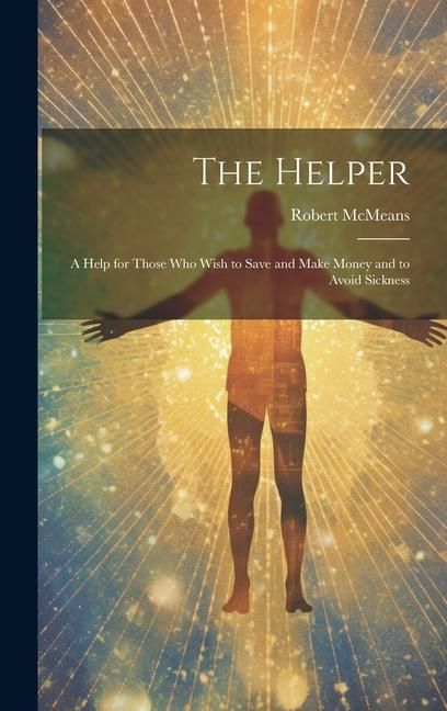Produktbild: The Helper; a Help for Those who Wish to Save and Make Money and to Avoid Sickness