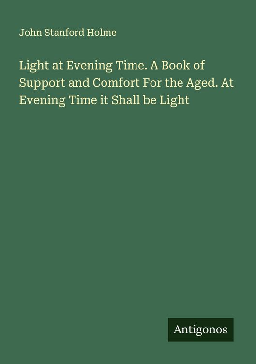 Produktbild: Light at Evening Time. A Book of Support and Comfort For the Aged. At Evening Time it Shall be Light