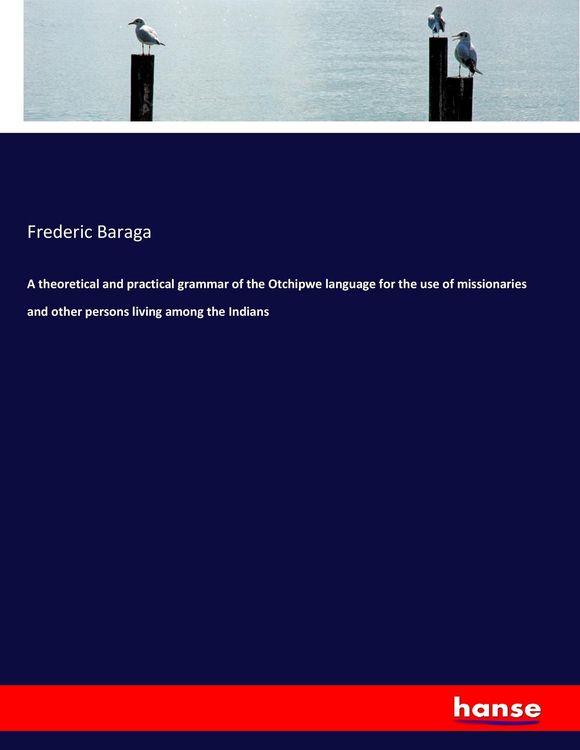 Produktbild: A theoretical and practical grammar of the Otchipwe language for the use of missionaries and other persons living among the Indians