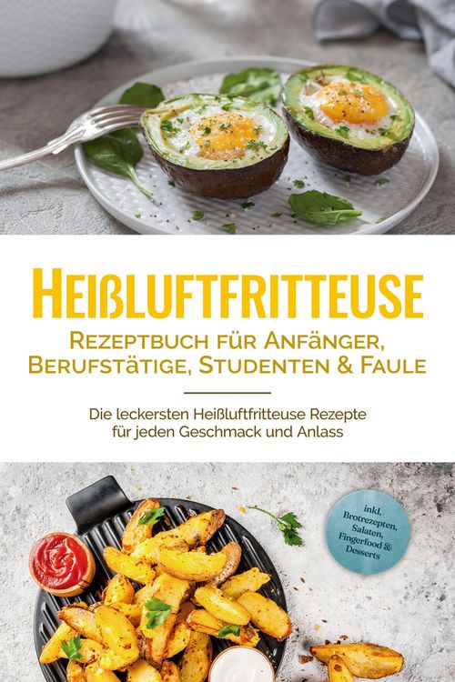 Produktbild: Hei&szlig;luftfritteuse Rezeptbuch f&uuml;r Anf&auml;nger, Berufst&auml;tige, Studenten & Faule: Die leckersten Hei&szlig;luftfritteuse Rezepte f&uuml;r jeden Geschmack und Anlass -
