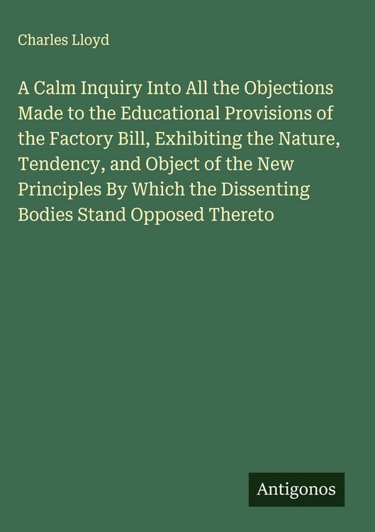 Produktbild: A Calm Inquiry Into All the Objections Made to the Educational Provisions of the Factory Bill, Exhibiting the Nature, Tendency, and Object of the New