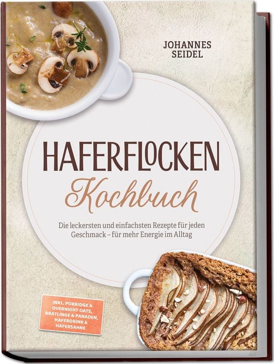 Produktbild: Haferflocken Kochbuch: Die leckersten und einfachsten Rezepte f&uuml;r jeden Geschmack &ndash; f&uuml;r mehr Energie im Alltag &ndash; inkl. Porridge & Overnight Oats, Bratlinge & Panaden, Haferdrink & Hafersahne