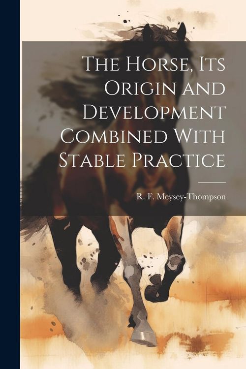 Produktbild: The Horse, its Origin and Development Combined With Stable Practice