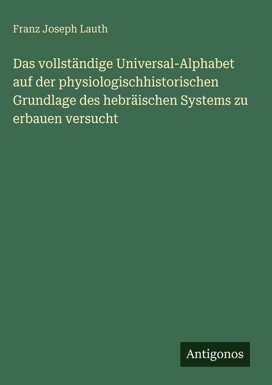 Produktbild: Das vollst&auml;ndige Universal-Alphabet auf der physiologischhistorischen Grundlage des hebr&auml;ischen Systems zu erbauen versucht
