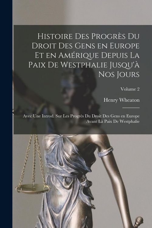 Produktbild: Histoire des progr&egrave;s du droit des gens en Europe et en Am&eacute;rique depuis la paix de Westphalie jusqu'&agrave; nos jours; avec une introd. sur les progr&egrave;s du dr