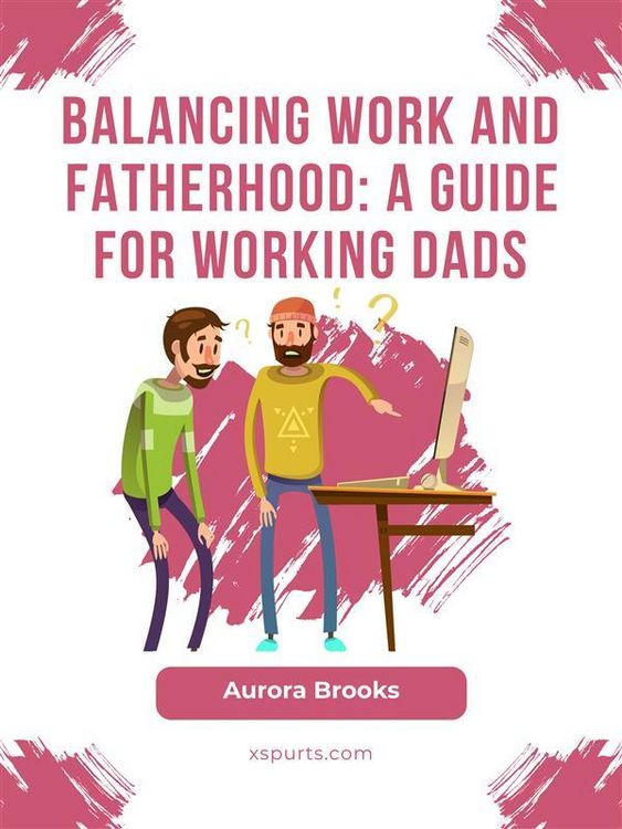 Produktbild: Balancing Work and Fatherhood: A Guide for Working Dads