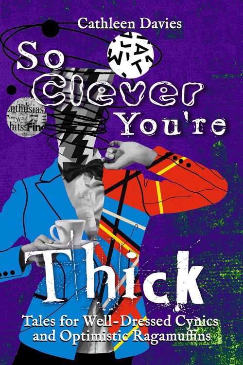 Produktbild: So Clever You're Thick (Tales for Well-Dressed Cynics and Optimistic Ragamuffins, #4)