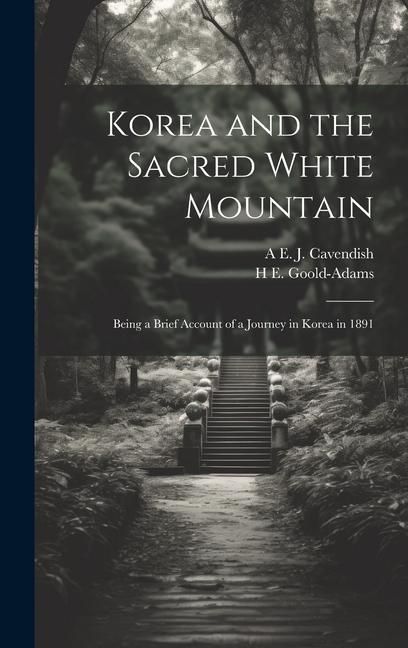 Produktbild: Korea and the Sacred White Mountain: Being a Brief Account of a Journey in Korea in 1891