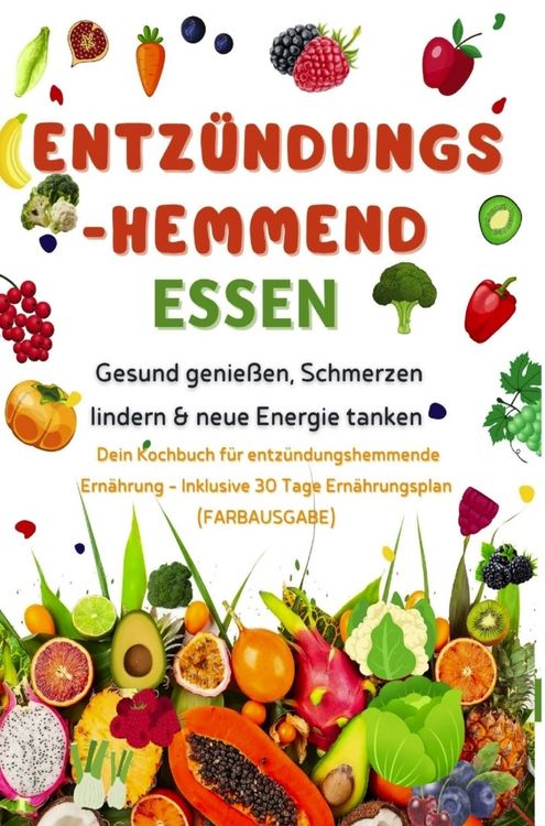 Produktbild: Entz&uuml;ndungshemmend essen | Gesund genie&szlig;en, Schmerzen lindern & neue Energie tanken - Dein Kochbuch f&uuml;r entz&uuml;ndungshemmende Ern&auml;hrung
