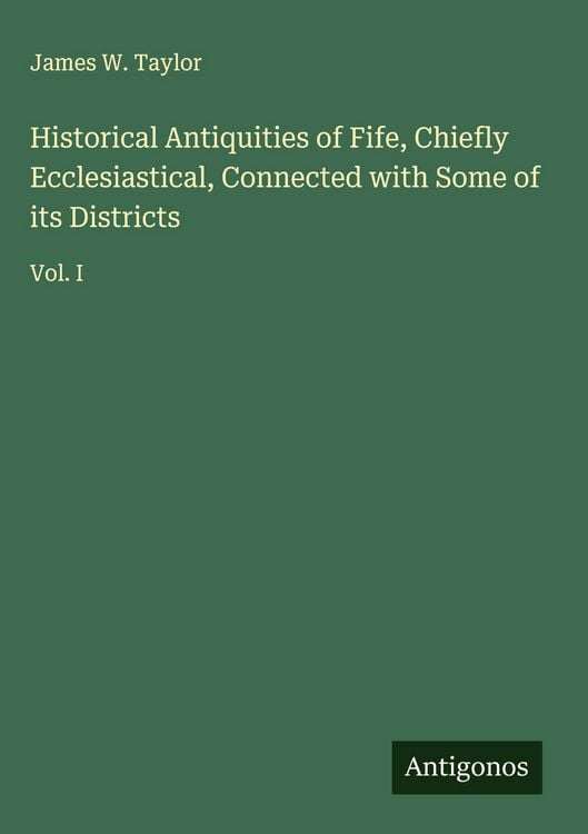 Produktbild: Historical Antiquities of Fife, Chiefly Ecclesiastical, Connected with Some of its Districts