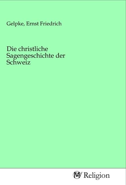 Produktbild: Die christliche Sagengeschichte der Schweiz