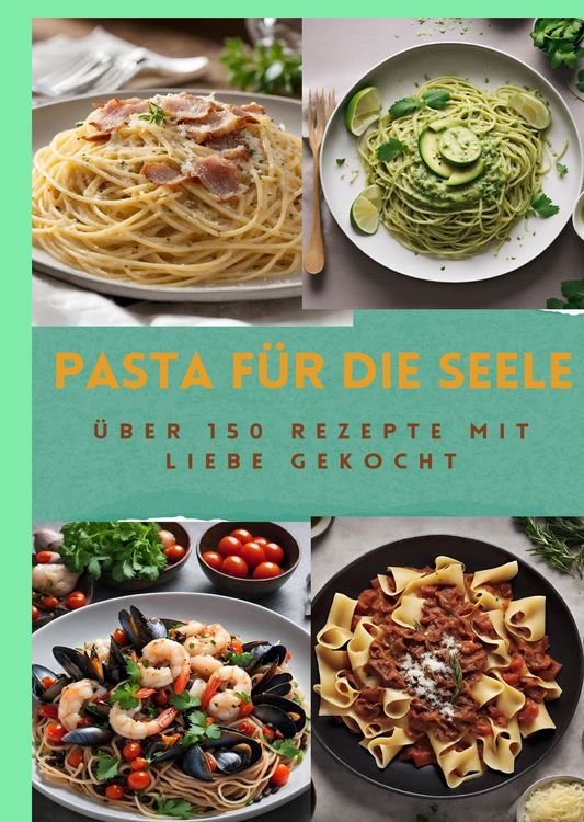 Produktbild: PASTA F&Uuml;R DIE SEELE: &Uuml;BER 150 REZEPTE MIT LIEBE GEKOCHT : Meisterhafte italienische Pasta-Rezepte f&uuml;r Anf&auml;nger und Fortgeschrittene