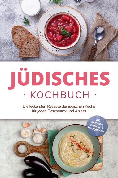 Produktbild: J&uuml;disches Kochbuch: Die leckersten Rezepte der j&uuml;dischen K&uuml;che f&uuml;r jeden Geschmack und Anlass - inkl. Brotrezepten, Salaten, Dips & Feiertagsrezepten