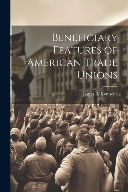 Produktbild: Beneficiary Features of American Trade Unions