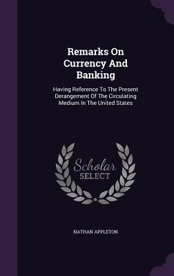 Produktbild: Remarks On Currency And Banking: Having Reference To The Present Derangement Of The Circulating Medium In The United States