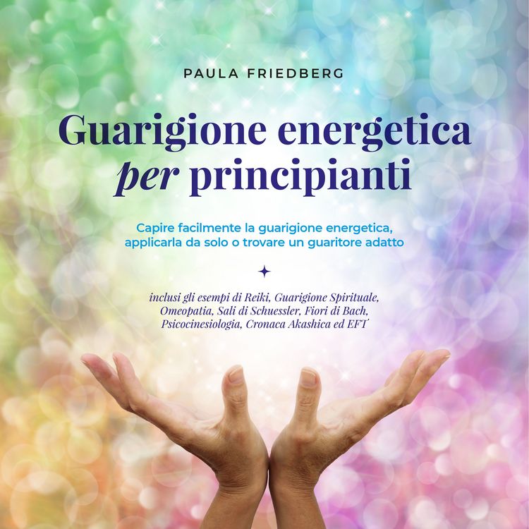 Produktbild: Guarigione energetica per principianti: Capire facilmente la guarigione energetica, applicarla da solo o trovare un guaritore adatto
