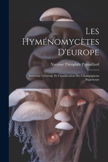 Produktbild: Les Hym&eacute;nomyc&egrave;tes D'europe: Anatomie G&eacute;n&eacute;rale Et Classification Des Champignons Sup&eacute;rieurs