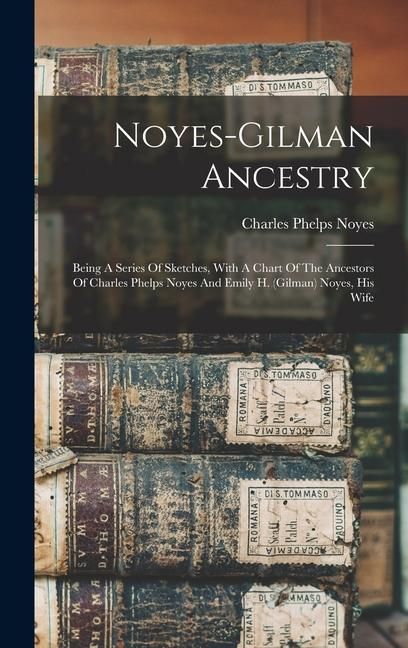 Produktbild: Noyes-gilman Ancestry; Being A Series Of Sketches, With A Chart Of The Ancestors Of Charles Phelps Noyes And Emily H. (gilman) Noyes, His Wife