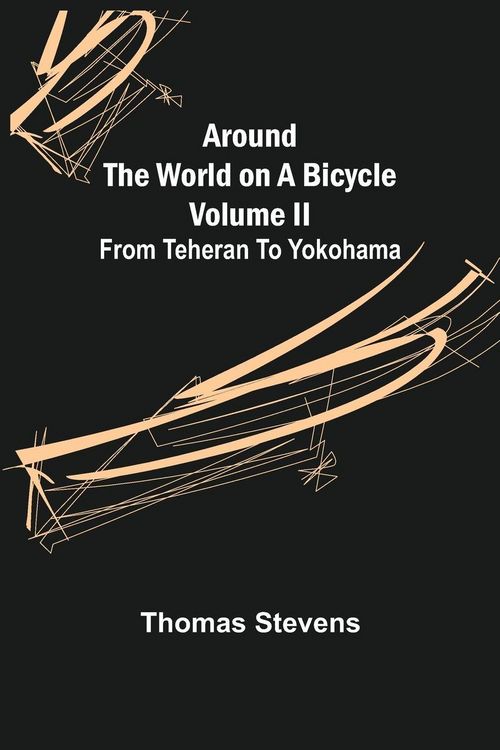 Produktbild: Around the World on a Bicycle - Volume II ; From Teheran To Yokohama