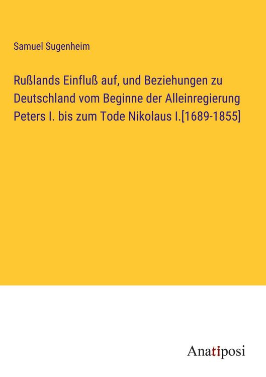 Produktbild: Ru&szlig;lands Einflu&szlig; auf, und Beziehungen zu Deutschland vom Beginne der Alleinregierung Peters I. bis zum Tode Nikolaus I.[1689-1855]