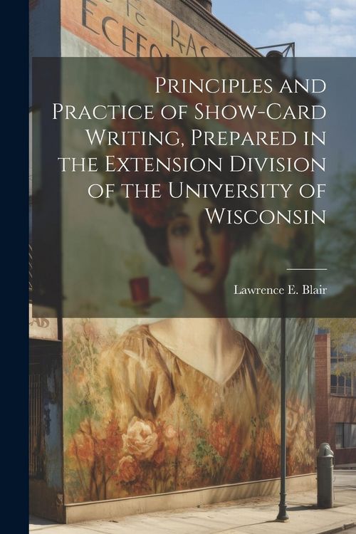 Produktbild: Principles and Practice of Show-Card Writing, Prepared in the Extension Division of the University of Wisconsin