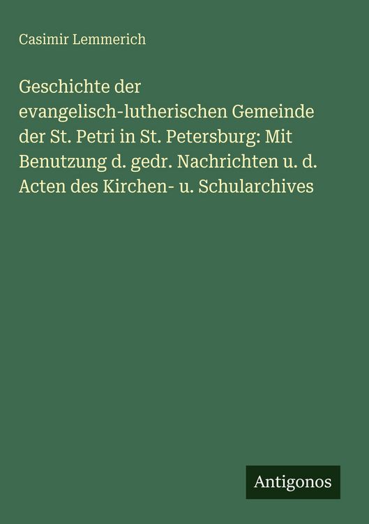 Produktbild: Geschichte der evangelisch-lutherischen Gemeinde der St. Petri in St. Petersburg: Mit Benutzung d. gedr. Nachrichten u. d. Acten des Kirchen- u. Schul