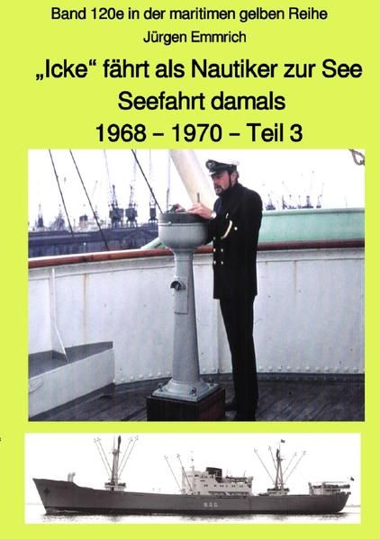 Produktbild: "Icke" f&auml;hrt als Nautiker zur See - Seefahrt damals: 1968 - 1970 - Teil 3 farbig - Band 120e in der maritimen gelben Reihe bei J&uuml;rgen Ruszkowski