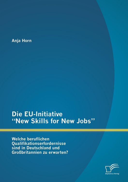 Produktbild: Die EU-Initiative "New Skills for New Jobs": Welche beruflichen Qualifikationserfordernisse sind in Deutschland und Gro&szlig;britannien zu erwarten?