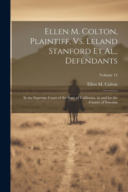 Produktbild: Ellen M. Colton, Plaintiff, Vs. Leland Stanford Et Al., Defendants: In the Supreme Court of the State of California, in and for the County of Sonoma;
