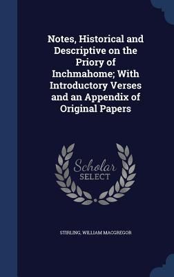 Produktbild: Notes, Historical and Descriptive on the Priory of Inchmahome; With Introductory Verses and an Appendix of Original Papers