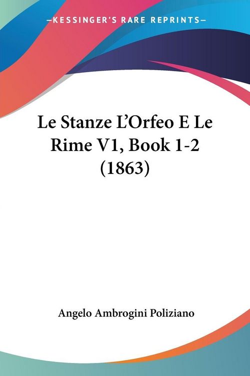 Produktbild: Le Stanze L'Orfeo E Le Rime V1, Book 1-2 (1863)