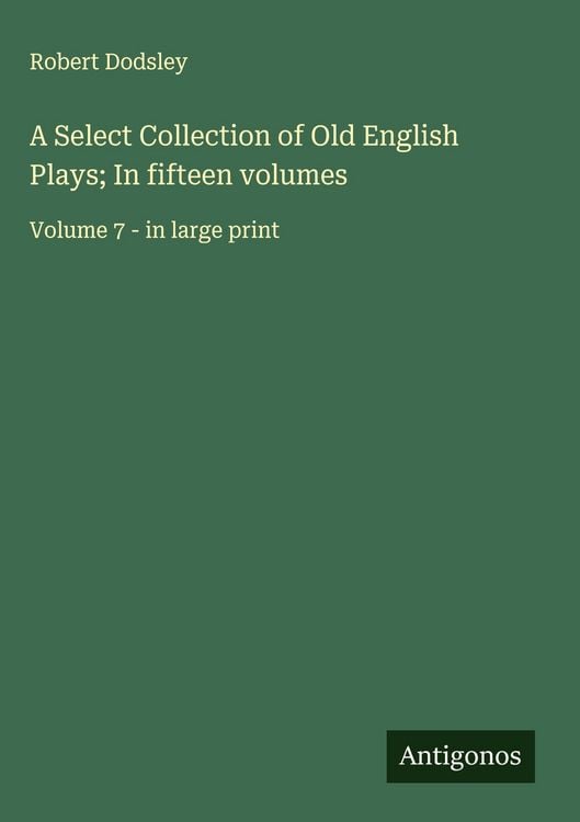 Produktbild: A Select Collection of Old English Plays; In fifteen volumes