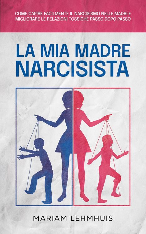 Produktbild: La mia madre narcisista: Come capire facilmente il narcisismo nelle madri e migliorare le relazioni tossiche passo dopo passo