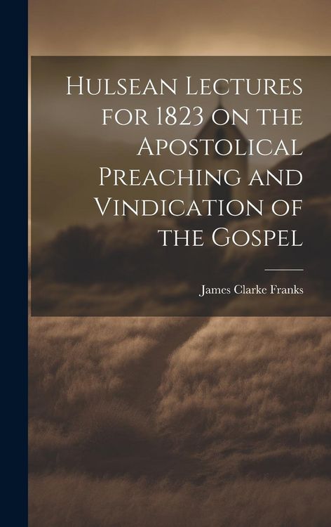 Produktbild: Hulsean Lectures for 1823 on the Apostolical Preaching and Vindication of the Gospel