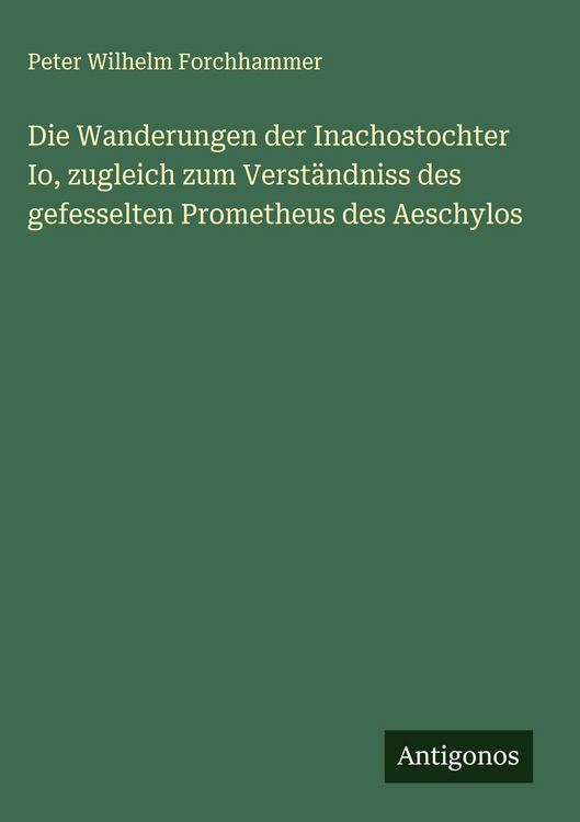 Produktbild: Die Wanderungen der Inachostochter Io, zugleich zum Verst&auml;ndniss des gefesselten Prometheus des Aeschylos