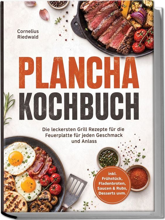 Produktbild: Plancha Kochbuch: Die leckersten Grill Rezepte f&uuml;r die Feuerplatte f&uuml;r jeden Geschmack und Anlass &ndash; inkl. Fr&uuml;hst&uuml;ck, Fladenbroten, Saucen & Rubs, Desserts uvm.