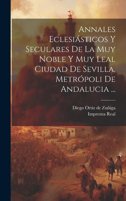 Produktbild: Annales Eclesi&aacute;sticos Y Seculares De La Muy Noble Y Muy Leal Ciudad De Sevilla, Metr&oacute;poli De Andalucia ...