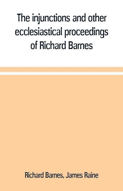 Produktbild: The injunctions and other ecclesiastical proceedings of Richard Barnes, bishop of Durham, from 1575 to 1587