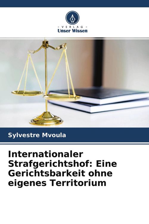 Produktbild: Internationaler Strafgerichtshof: Eine Gerichtsbarkeit ohne eigenes Territorium