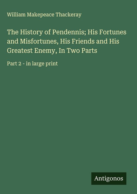 Produktbild: The History of Pendennis; His Fortunes and Misfortunes, His Friends and His Greatest Enemy, In Two Parts