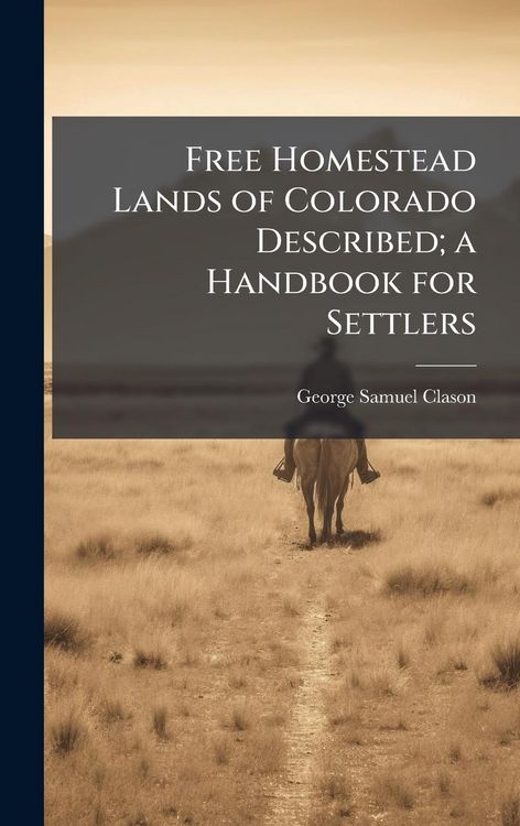 Produktbild: Free Homestead Lands of Colorado Described; a Handbook for Settlers